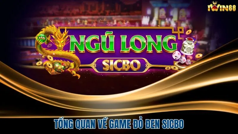 Tổng quan về game đỏ đen Sicbo