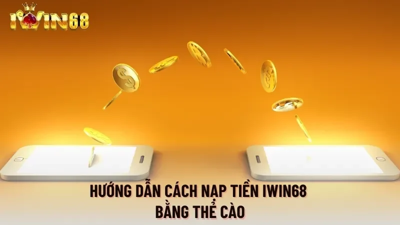 Hướng dẫn cách nạp tiền Iwin68 bằng thẻ cào