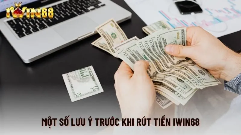 Một số lưu ý trước khi rút tiền Iwin68